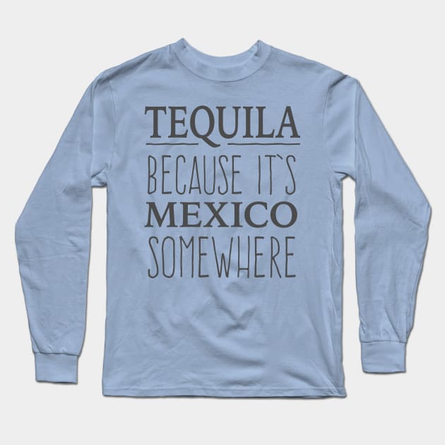 Tequila Because It's Mexico Somewhere - tshirt design Long Sleeve T-Shirt by verde